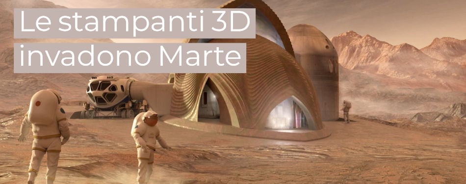 Le stampanti 3D invadono Marte: i grandi progressi della stampa 3D nello spazio