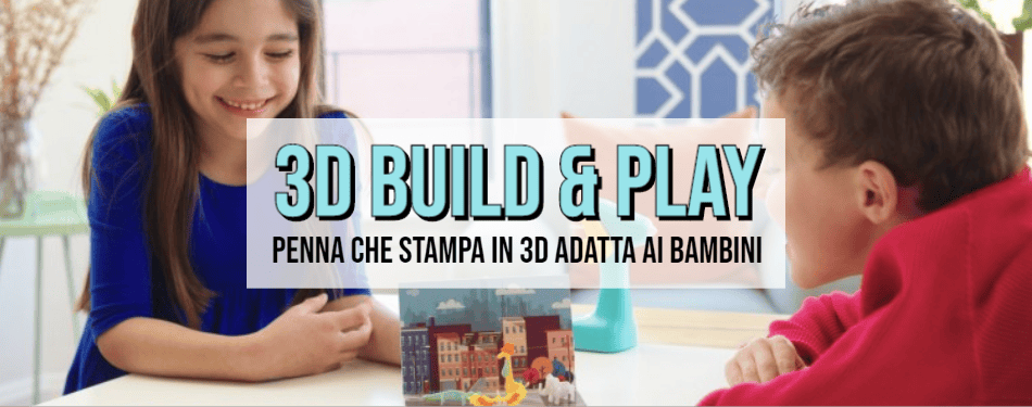 3D BUILD & PLAY - Un nuovo approccio alla stampa 3D pensato per i bambini