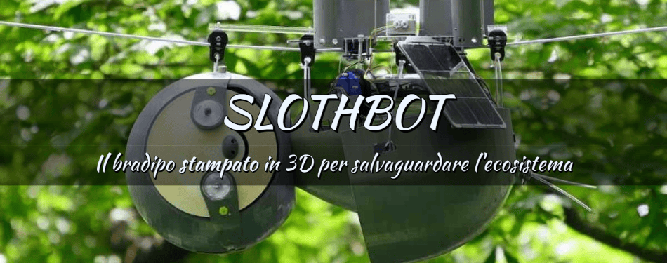 SLOTHBOT: IL BRADIPO STAMPATO IN 3D PER LA SALVAGUARE L&rsquo;ECOSISTEMA